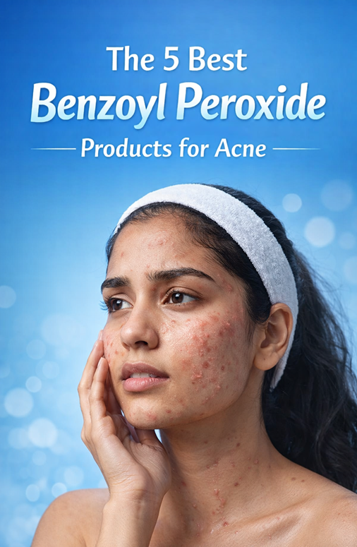 The 5 Best Benzoyl Peroxide Products for Acne